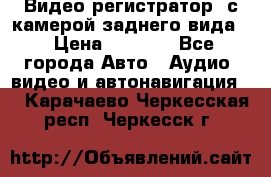 Видео регистратор, с камерой заднего вида. › Цена ­ 7 990 - Все города Авто » Аудио, видео и автонавигация   . Карачаево-Черкесская респ.,Черкесск г.